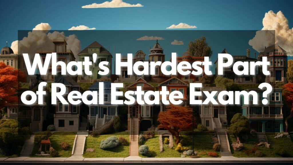 What's the hardest part of the real estate exam?