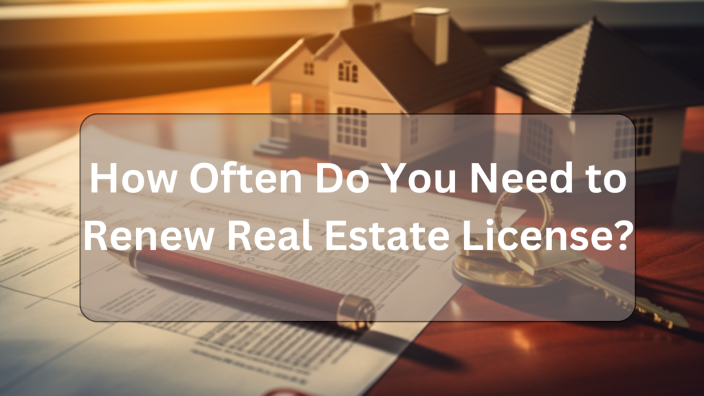 How Often Do You Need to Renew Your Real Estate License?