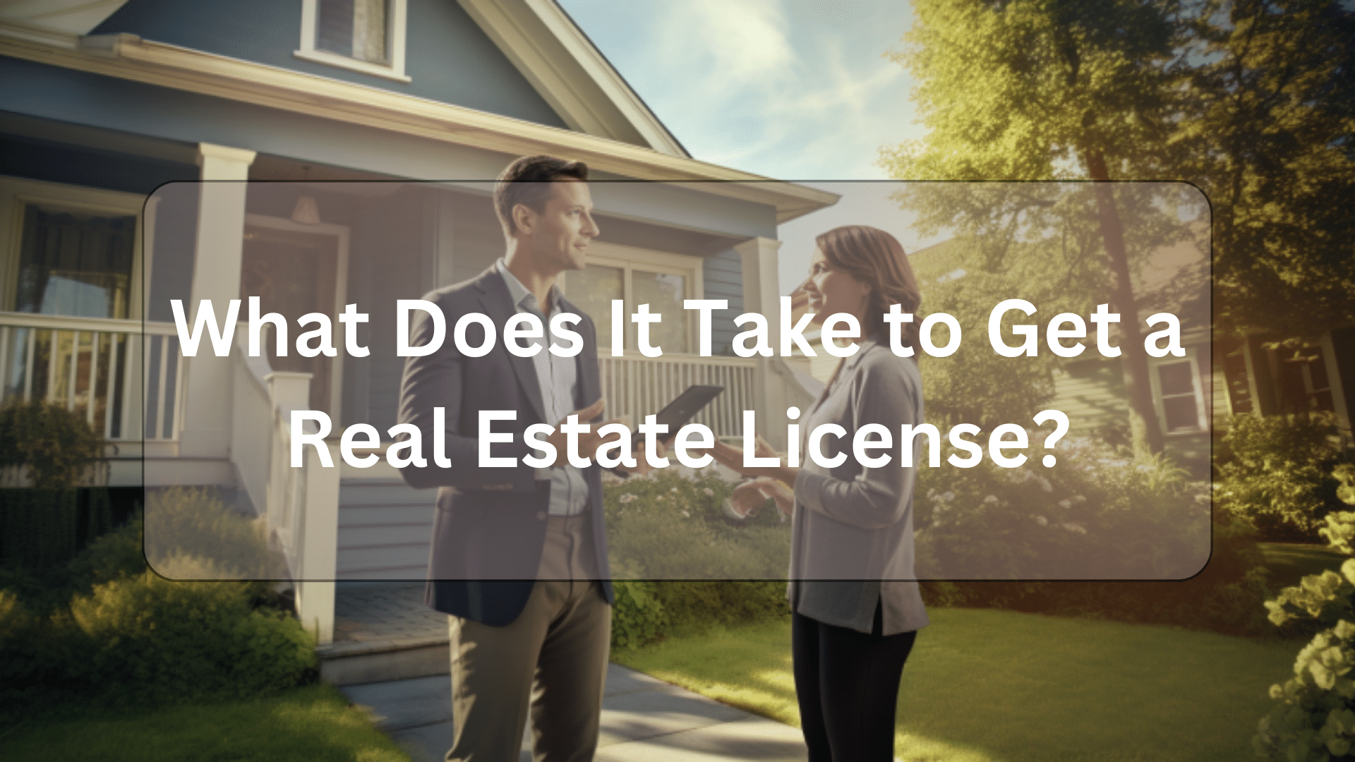 What Does It Take to Get a Real Estate License?