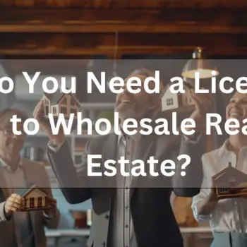 Do You Need a License to Wholesale Real Estate