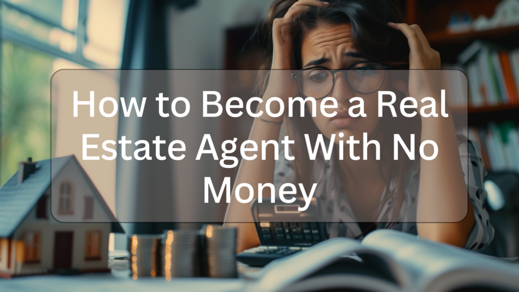 how to become a real estate agent with no money